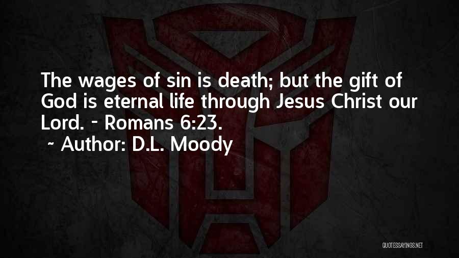 D.L. Moody Quotes: The Wages Of Sin Is Death; But The Gift Of God Is Eternal Life Through Jesus Christ Our Lord. -