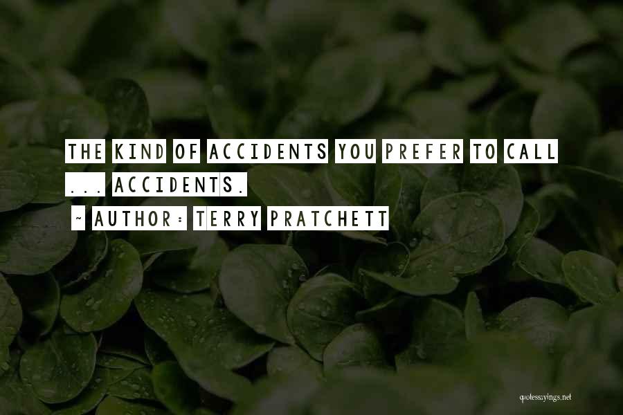 Terry Pratchett Quotes: The Kind Of Accidents You Prefer To Call ... Accidents.