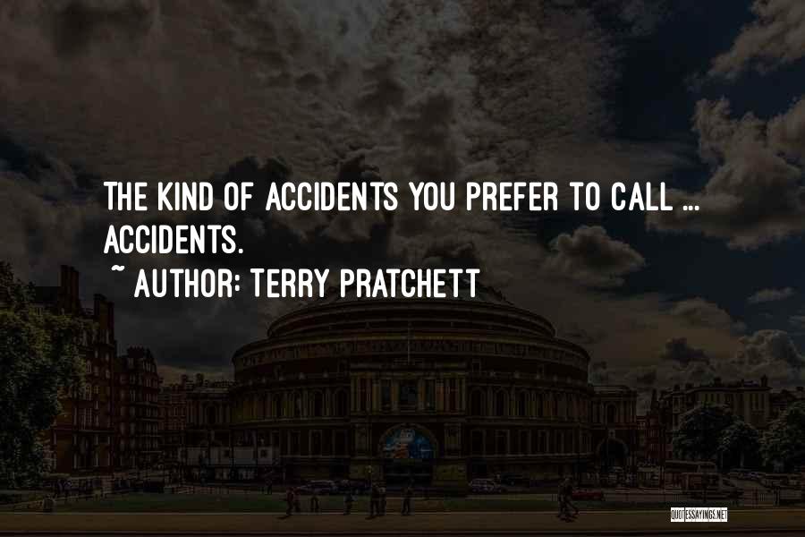 Terry Pratchett Quotes: The Kind Of Accidents You Prefer To Call ... Accidents.
