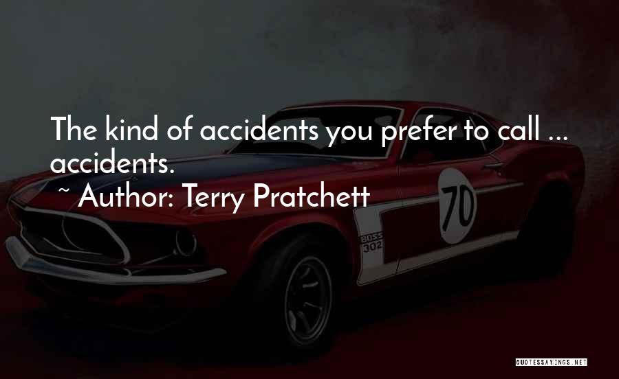 Terry Pratchett Quotes: The Kind Of Accidents You Prefer To Call ... Accidents.