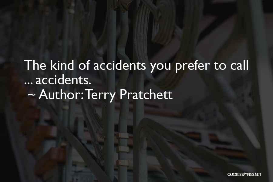 Terry Pratchett Quotes: The Kind Of Accidents You Prefer To Call ... Accidents.