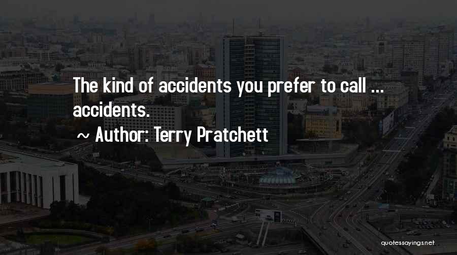 Terry Pratchett Quotes: The Kind Of Accidents You Prefer To Call ... Accidents.