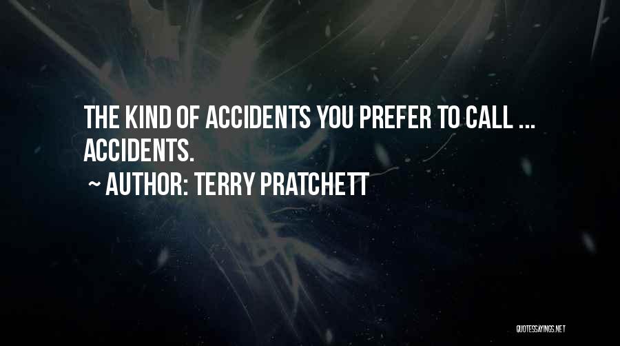 Terry Pratchett Quotes: The Kind Of Accidents You Prefer To Call ... Accidents.