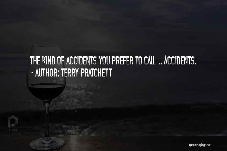 Terry Pratchett Quotes: The Kind Of Accidents You Prefer To Call ... Accidents.