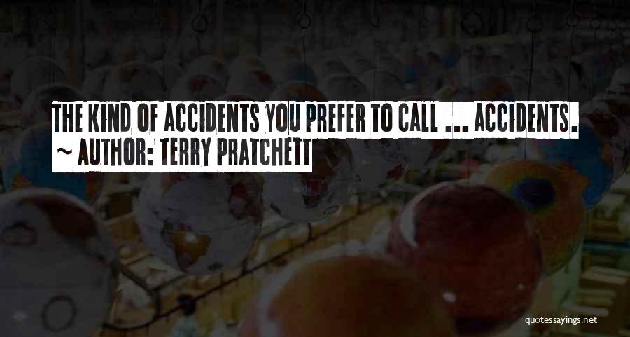 Terry Pratchett Quotes: The Kind Of Accidents You Prefer To Call ... Accidents.