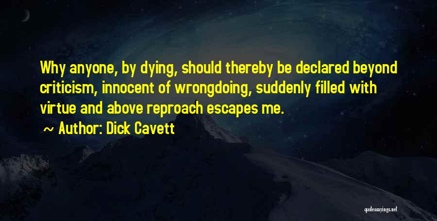 Dick Cavett Quotes: Why Anyone, By Dying, Should Thereby Be Declared Beyond Criticism, Innocent Of Wrongdoing, Suddenly Filled With Virtue And Above Reproach