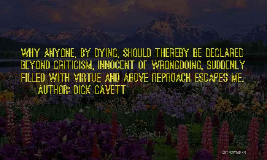 Dick Cavett Quotes: Why Anyone, By Dying, Should Thereby Be Declared Beyond Criticism, Innocent Of Wrongdoing, Suddenly Filled With Virtue And Above Reproach