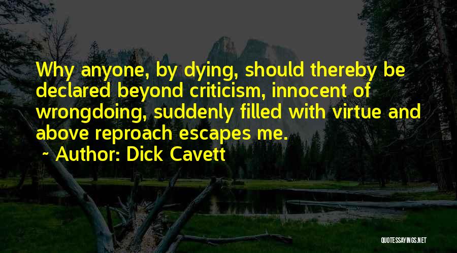 Dick Cavett Quotes: Why Anyone, By Dying, Should Thereby Be Declared Beyond Criticism, Innocent Of Wrongdoing, Suddenly Filled With Virtue And Above Reproach