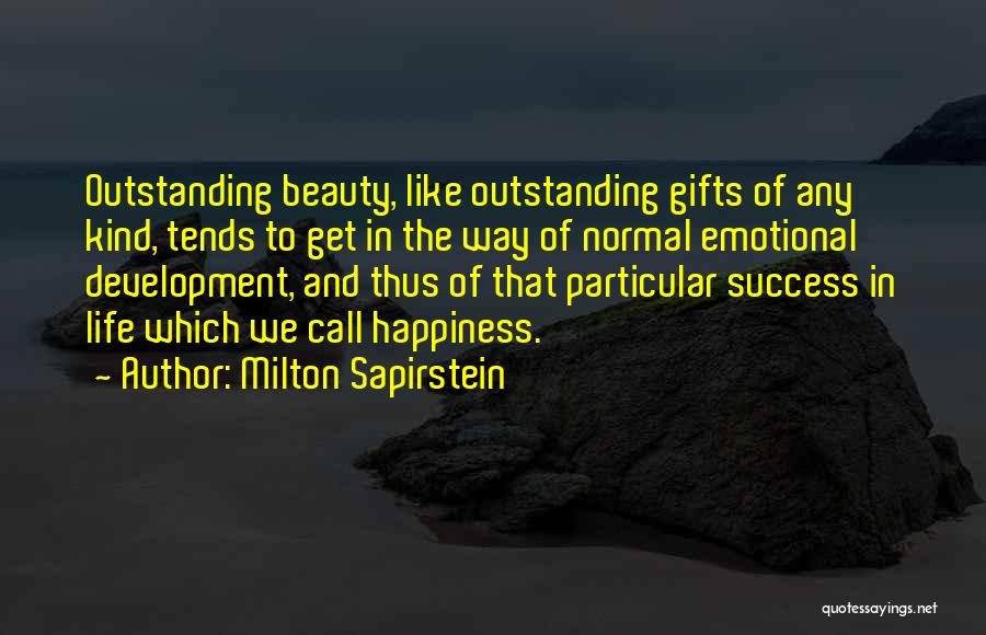 Milton Sapirstein Quotes: Outstanding Beauty, Like Outstanding Gifts Of Any Kind, Tends To Get In The Way Of Normal Emotional Development, And Thus