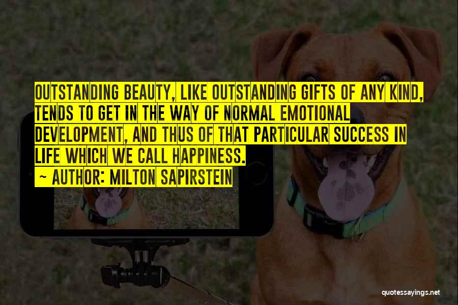 Milton Sapirstein Quotes: Outstanding Beauty, Like Outstanding Gifts Of Any Kind, Tends To Get In The Way Of Normal Emotional Development, And Thus