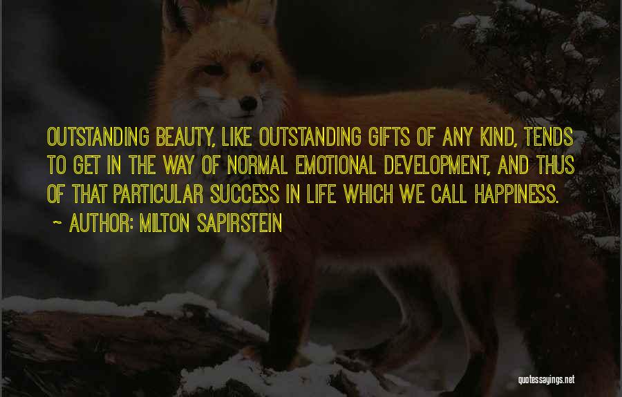 Milton Sapirstein Quotes: Outstanding Beauty, Like Outstanding Gifts Of Any Kind, Tends To Get In The Way Of Normal Emotional Development, And Thus