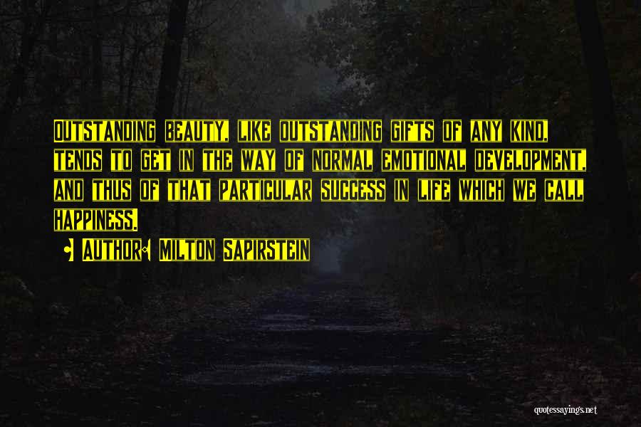 Milton Sapirstein Quotes: Outstanding Beauty, Like Outstanding Gifts Of Any Kind, Tends To Get In The Way Of Normal Emotional Development, And Thus