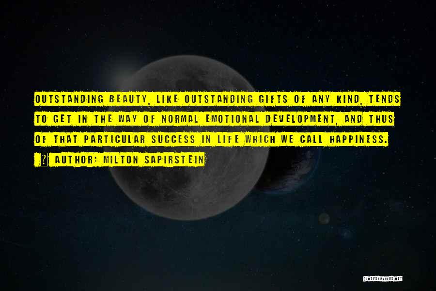 Milton Sapirstein Quotes: Outstanding Beauty, Like Outstanding Gifts Of Any Kind, Tends To Get In The Way Of Normal Emotional Development, And Thus