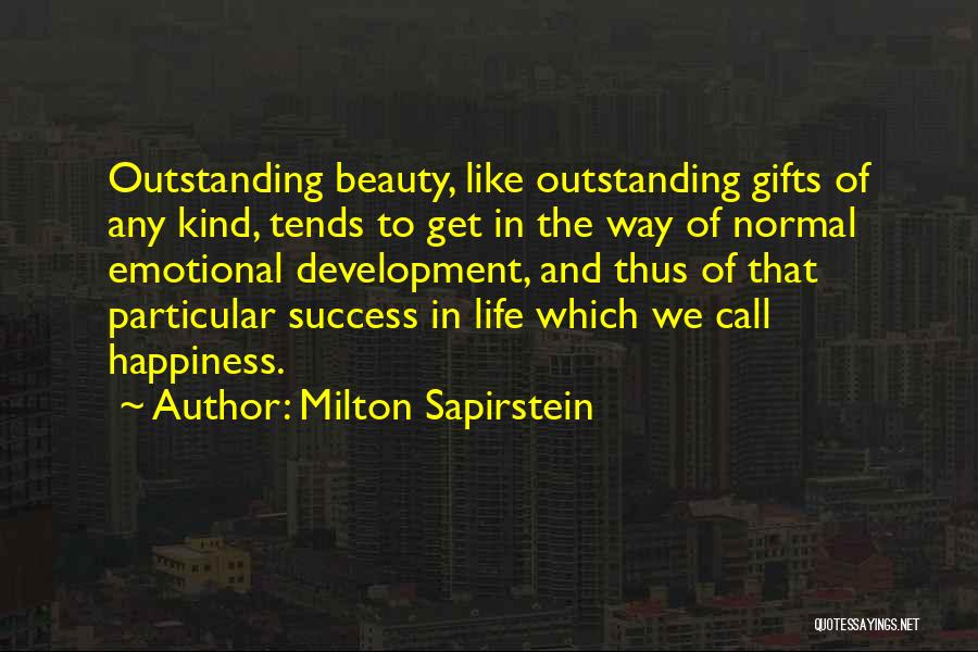 Milton Sapirstein Quotes: Outstanding Beauty, Like Outstanding Gifts Of Any Kind, Tends To Get In The Way Of Normal Emotional Development, And Thus