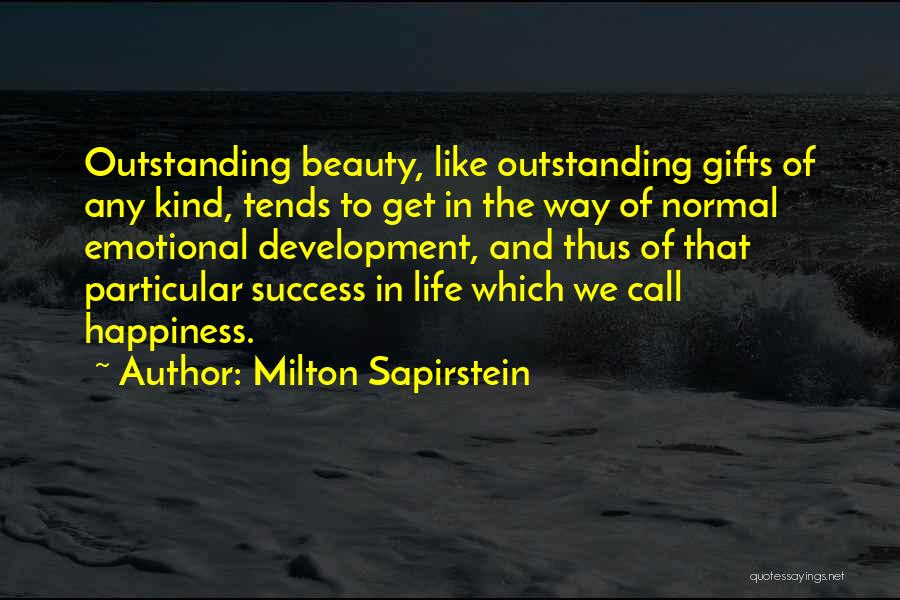 Milton Sapirstein Quotes: Outstanding Beauty, Like Outstanding Gifts Of Any Kind, Tends To Get In The Way Of Normal Emotional Development, And Thus