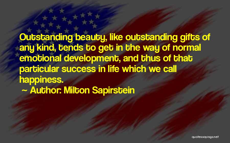 Milton Sapirstein Quotes: Outstanding Beauty, Like Outstanding Gifts Of Any Kind, Tends To Get In The Way Of Normal Emotional Development, And Thus