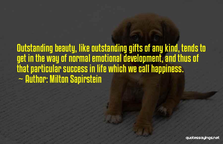 Milton Sapirstein Quotes: Outstanding Beauty, Like Outstanding Gifts Of Any Kind, Tends To Get In The Way Of Normal Emotional Development, And Thus