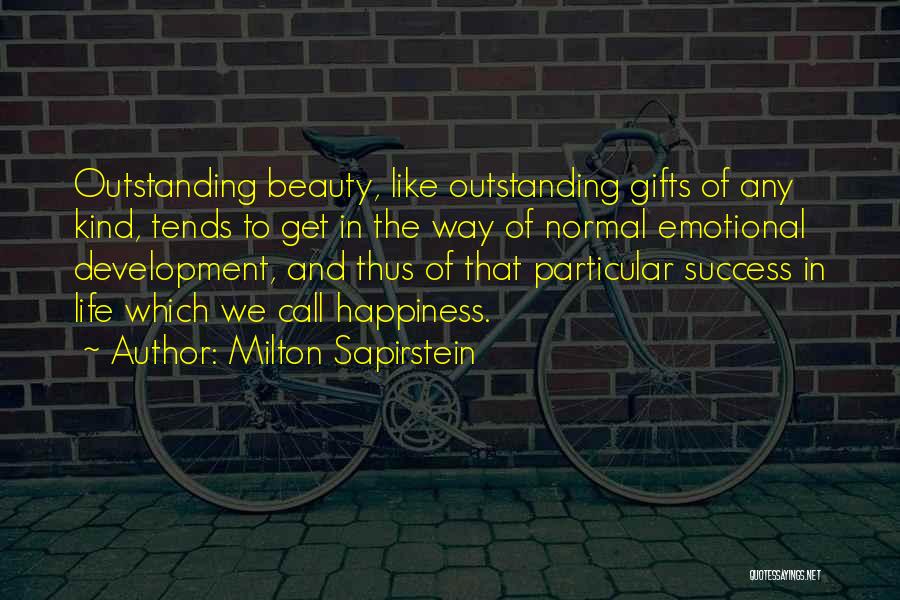 Milton Sapirstein Quotes: Outstanding Beauty, Like Outstanding Gifts Of Any Kind, Tends To Get In The Way Of Normal Emotional Development, And Thus