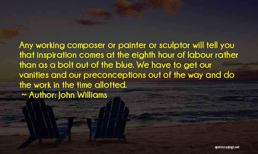 John Williams Quotes: Any Working Composer Or Painter Or Sculptor Will Tell You That Inspiration Comes At The Eighth Hour Of Labour Rather