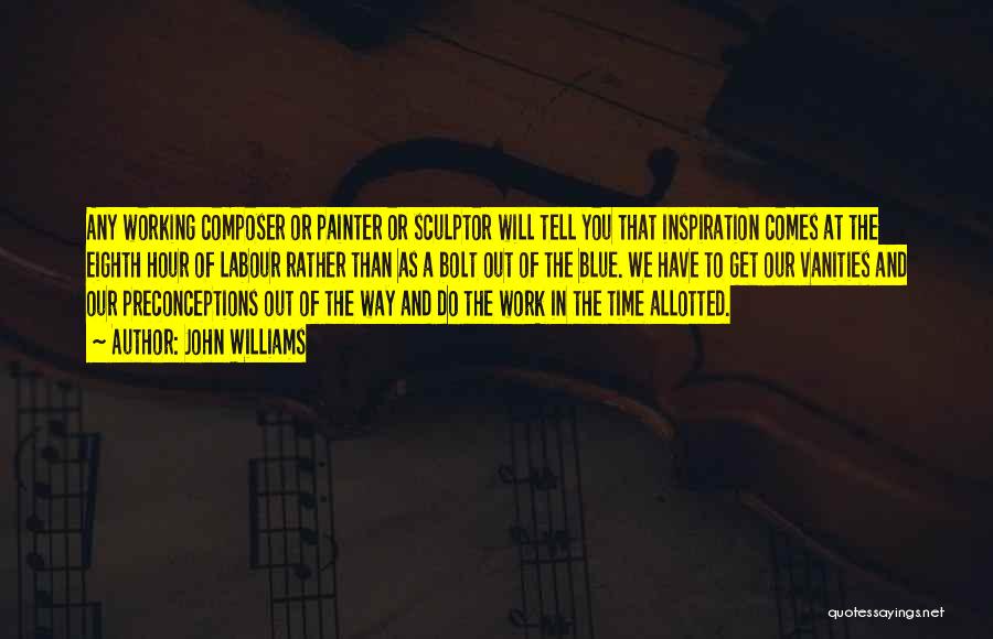 John Williams Quotes: Any Working Composer Or Painter Or Sculptor Will Tell You That Inspiration Comes At The Eighth Hour Of Labour Rather