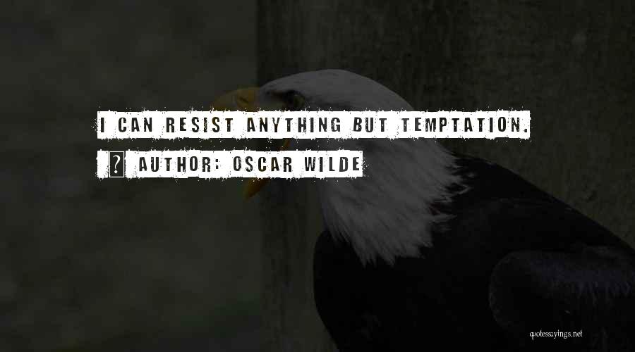 Oscar Wilde Quotes: I Can Resist Anything But Temptation.