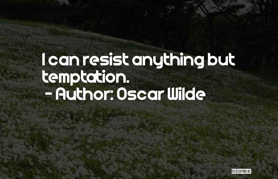 Oscar Wilde Quotes: I Can Resist Anything But Temptation.