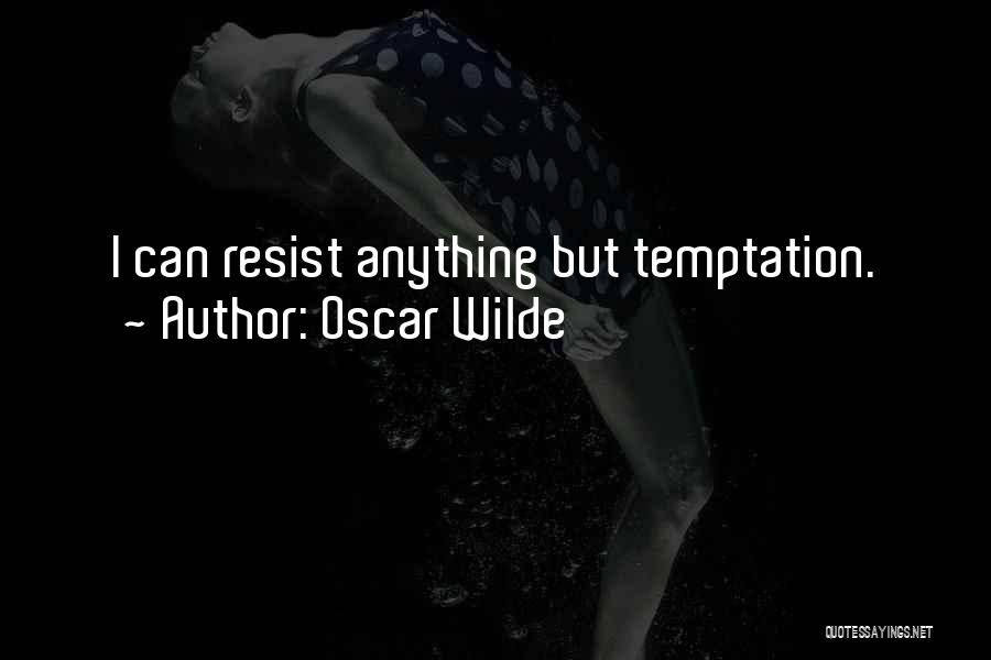 Oscar Wilde Quotes: I Can Resist Anything But Temptation.