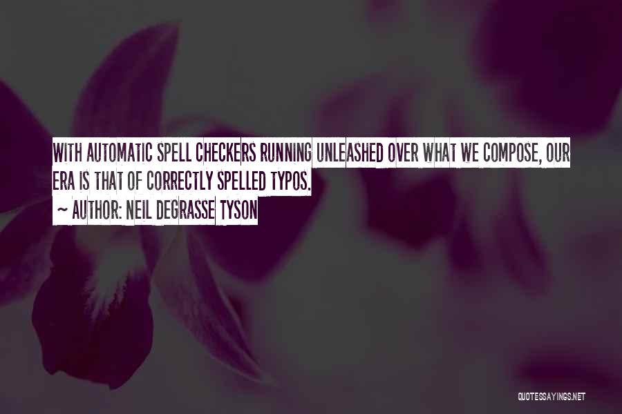 Neil DeGrasse Tyson Quotes: With Automatic Spell Checkers Running Unleashed Over What We Compose, Our Era Is That Of Correctly Spelled Typos.