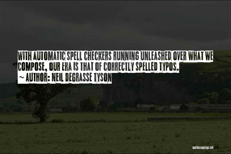 Neil DeGrasse Tyson Quotes: With Automatic Spell Checkers Running Unleashed Over What We Compose, Our Era Is That Of Correctly Spelled Typos.