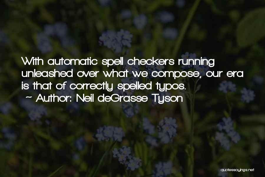 Neil DeGrasse Tyson Quotes: With Automatic Spell Checkers Running Unleashed Over What We Compose, Our Era Is That Of Correctly Spelled Typos.