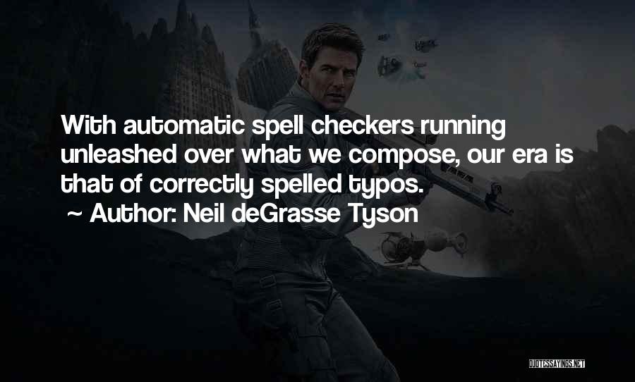 Neil DeGrasse Tyson Quotes: With Automatic Spell Checkers Running Unleashed Over What We Compose, Our Era Is That Of Correctly Spelled Typos.