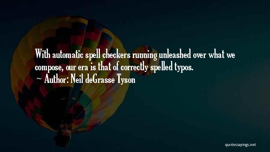 Neil DeGrasse Tyson Quotes: With Automatic Spell Checkers Running Unleashed Over What We Compose, Our Era Is That Of Correctly Spelled Typos.