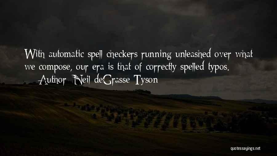 Neil DeGrasse Tyson Quotes: With Automatic Spell Checkers Running Unleashed Over What We Compose, Our Era Is That Of Correctly Spelled Typos.