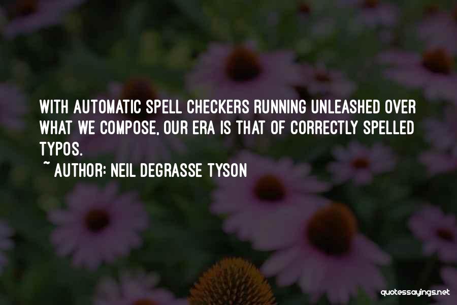 Neil DeGrasse Tyson Quotes: With Automatic Spell Checkers Running Unleashed Over What We Compose, Our Era Is That Of Correctly Spelled Typos.