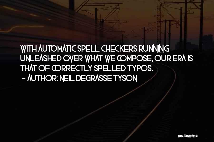 Neil DeGrasse Tyson Quotes: With Automatic Spell Checkers Running Unleashed Over What We Compose, Our Era Is That Of Correctly Spelled Typos.