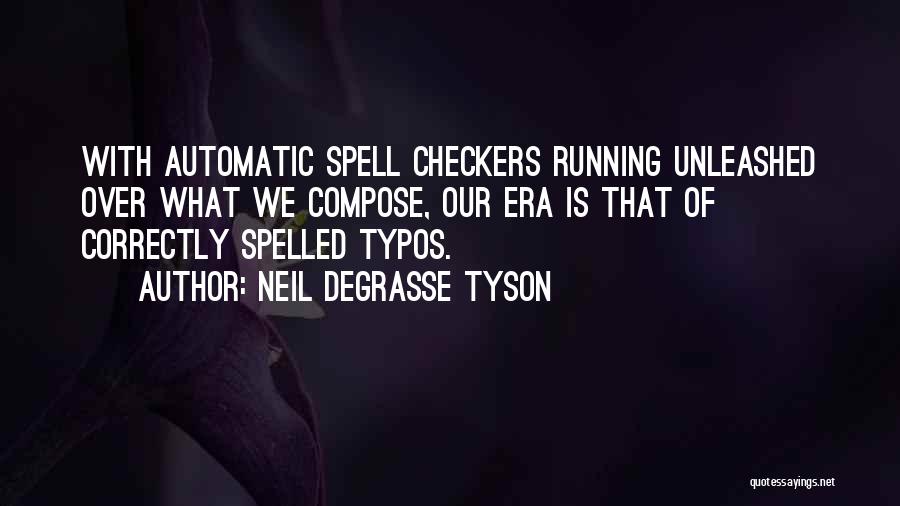 Neil DeGrasse Tyson Quotes: With Automatic Spell Checkers Running Unleashed Over What We Compose, Our Era Is That Of Correctly Spelled Typos.