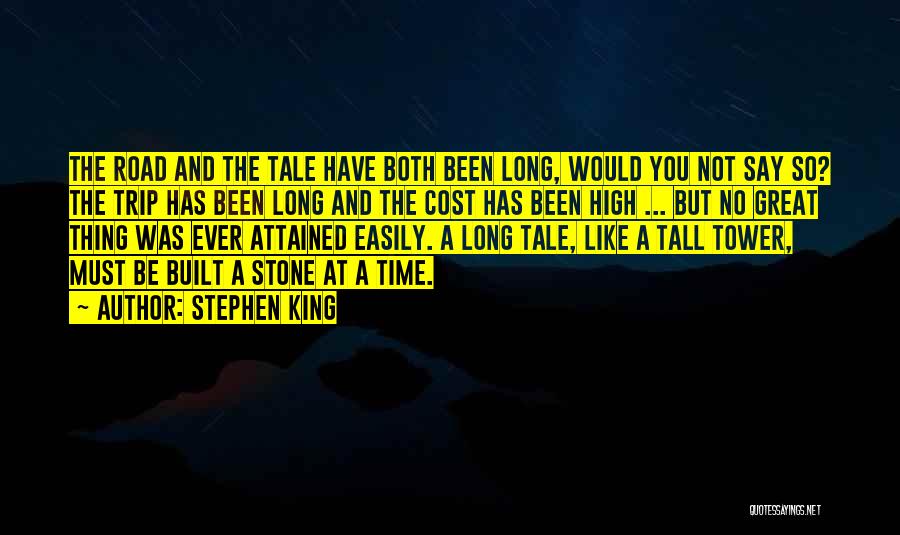 Stephen King Quotes: The Road And The Tale Have Both Been Long, Would You Not Say So? The Trip Has Been Long And