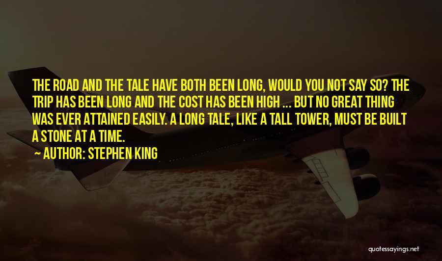 Stephen King Quotes: The Road And The Tale Have Both Been Long, Would You Not Say So? The Trip Has Been Long And