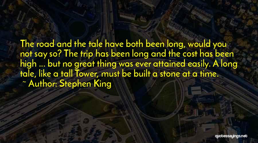 Stephen King Quotes: The Road And The Tale Have Both Been Long, Would You Not Say So? The Trip Has Been Long And