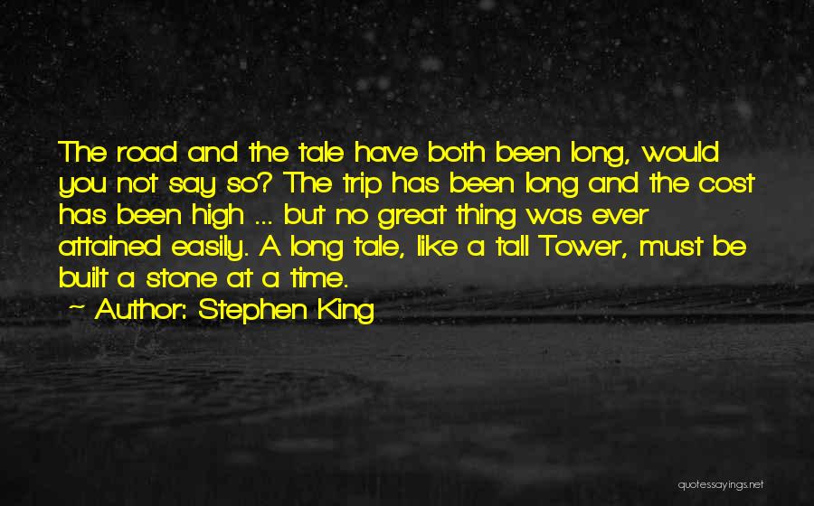 Stephen King Quotes: The Road And The Tale Have Both Been Long, Would You Not Say So? The Trip Has Been Long And