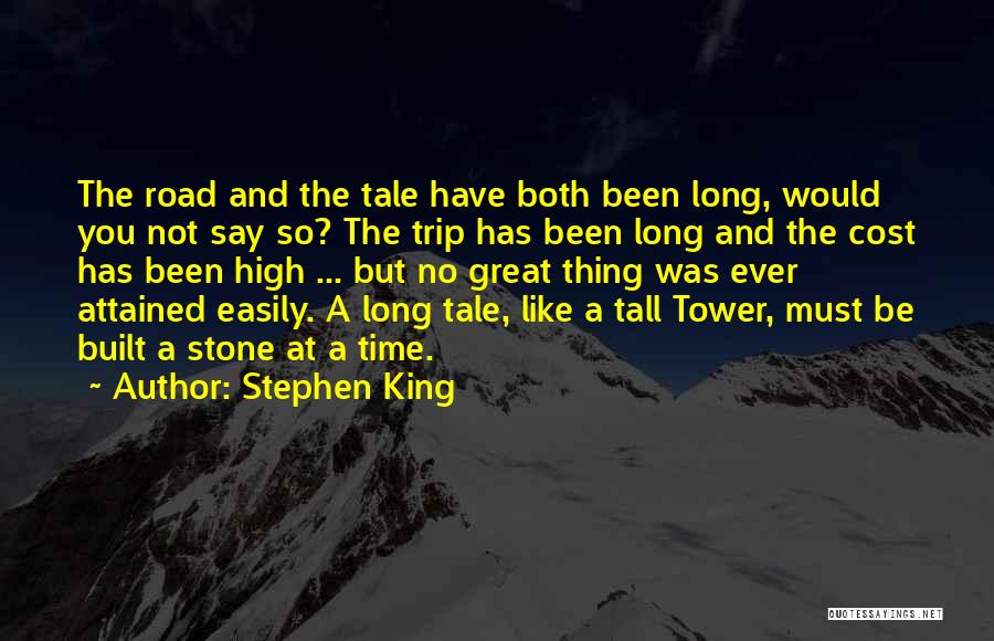 Stephen King Quotes: The Road And The Tale Have Both Been Long, Would You Not Say So? The Trip Has Been Long And