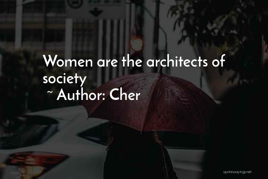 Cher Quotes: Women Are The Architects Of Society