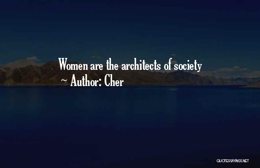 Cher Quotes: Women Are The Architects Of Society