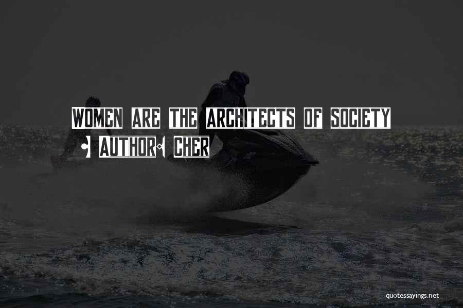 Cher Quotes: Women Are The Architects Of Society