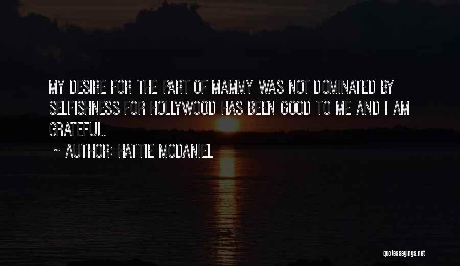 Hattie McDaniel Quotes: My Desire For The Part Of Mammy Was Not Dominated By Selfishness For Hollywood Has Been Good To Me And