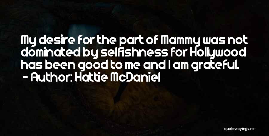 Hattie McDaniel Quotes: My Desire For The Part Of Mammy Was Not Dominated By Selfishness For Hollywood Has Been Good To Me And