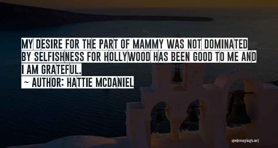 Hattie McDaniel Quotes: My Desire For The Part Of Mammy Was Not Dominated By Selfishness For Hollywood Has Been Good To Me And