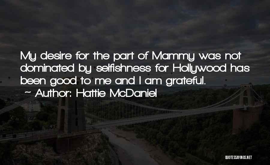 Hattie McDaniel Quotes: My Desire For The Part Of Mammy Was Not Dominated By Selfishness For Hollywood Has Been Good To Me And