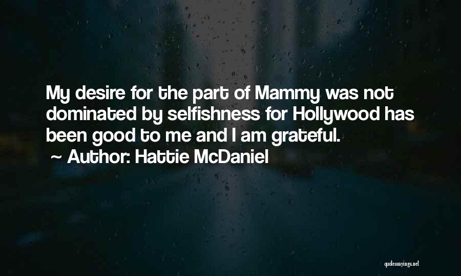 Hattie McDaniel Quotes: My Desire For The Part Of Mammy Was Not Dominated By Selfishness For Hollywood Has Been Good To Me And