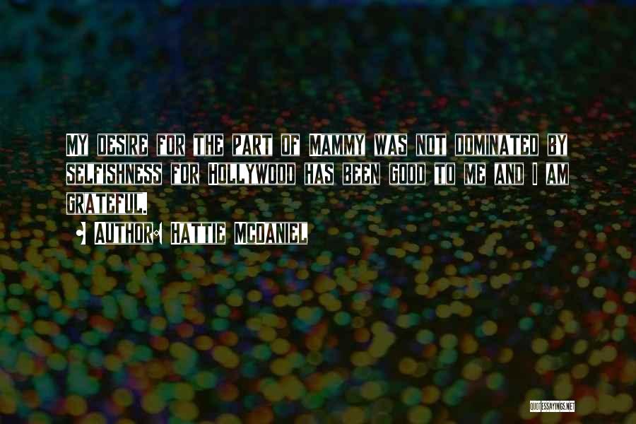 Hattie McDaniel Quotes: My Desire For The Part Of Mammy Was Not Dominated By Selfishness For Hollywood Has Been Good To Me And